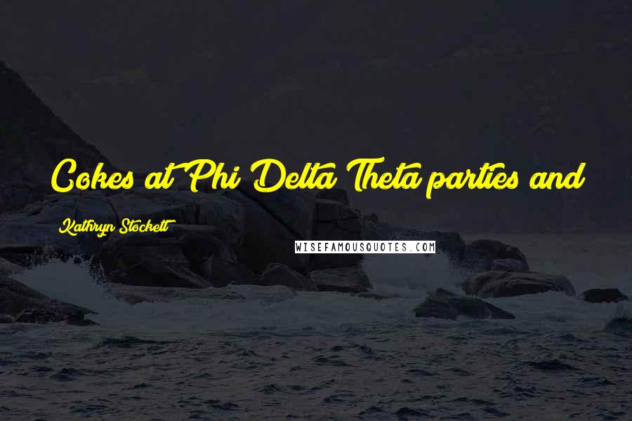 Kathryn Stockett Quotes: Cokes at Phi Delta Theta parties and