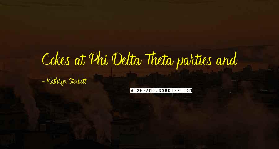 Kathryn Stockett Quotes: Cokes at Phi Delta Theta parties and