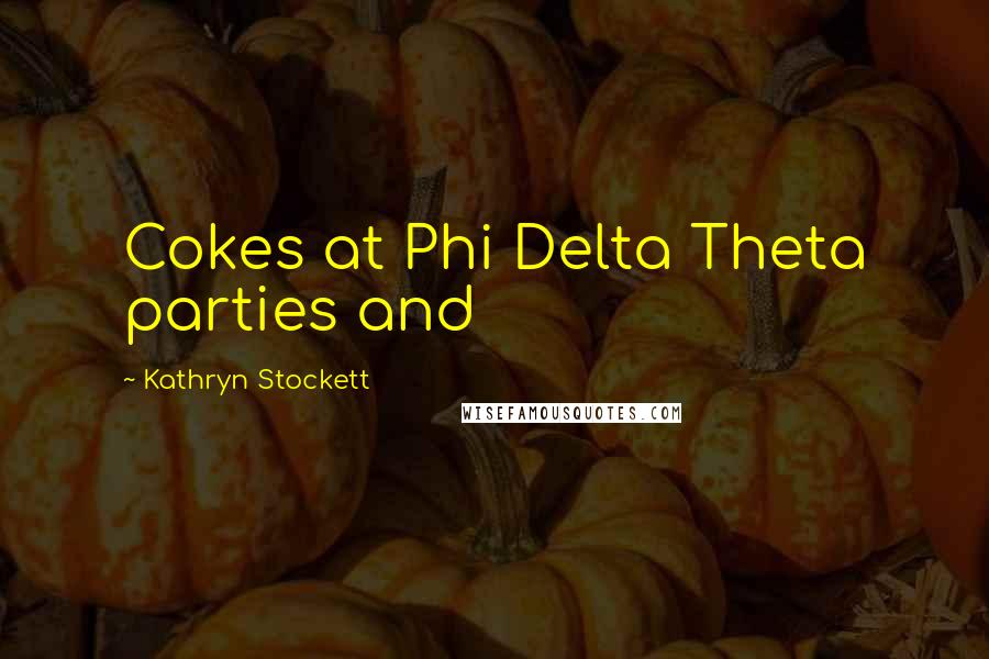 Kathryn Stockett Quotes: Cokes at Phi Delta Theta parties and