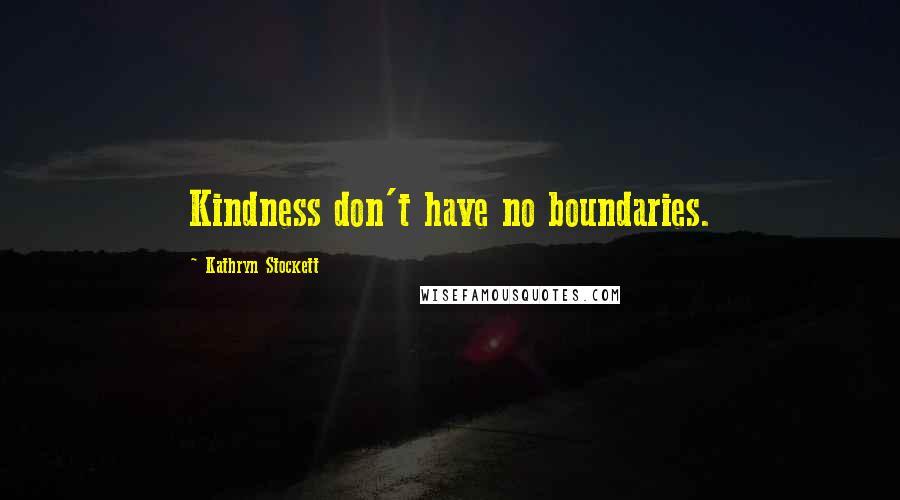 Kathryn Stockett Quotes: Kindness don't have no boundaries.