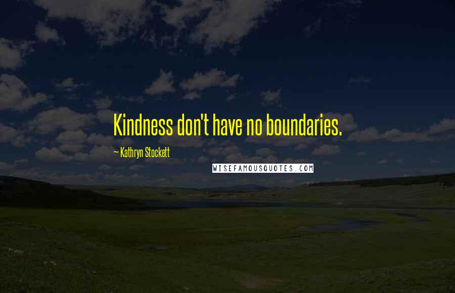 Kathryn Stockett Quotes: Kindness don't have no boundaries.