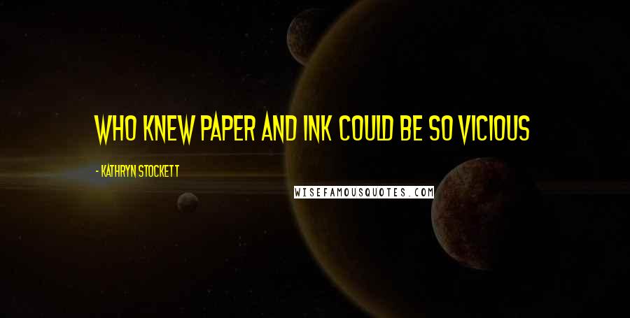 Kathryn Stockett Quotes: Who knew paper and ink could be so vicious