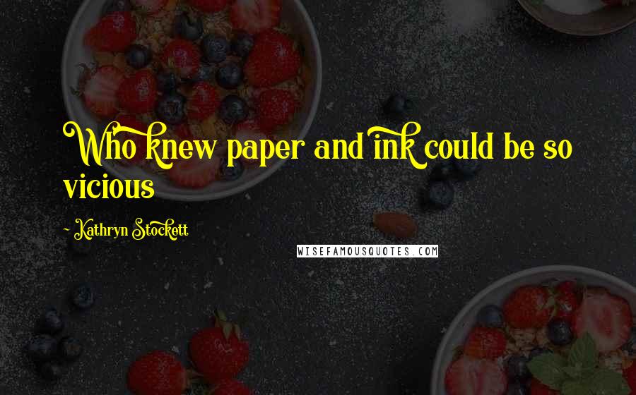 Kathryn Stockett Quotes: Who knew paper and ink could be so vicious