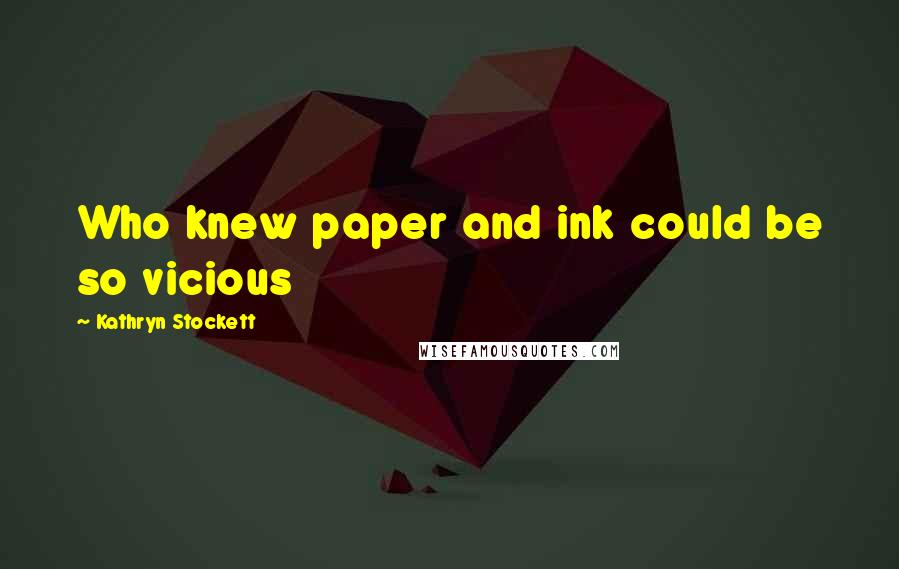 Kathryn Stockett Quotes: Who knew paper and ink could be so vicious