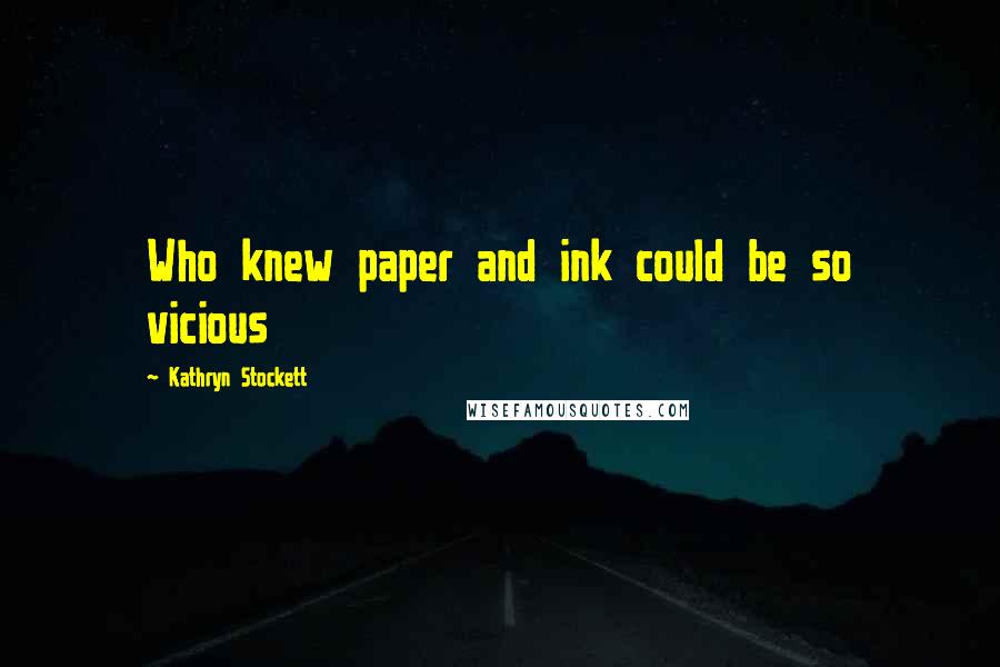 Kathryn Stockett Quotes: Who knew paper and ink could be so vicious