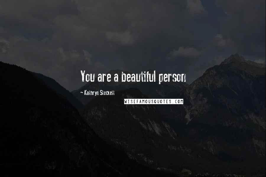 Kathryn Stockett Quotes: You are a beautiful person