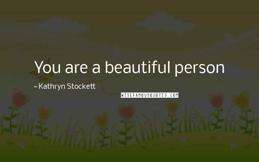 Kathryn Stockett Quotes: You are a beautiful person