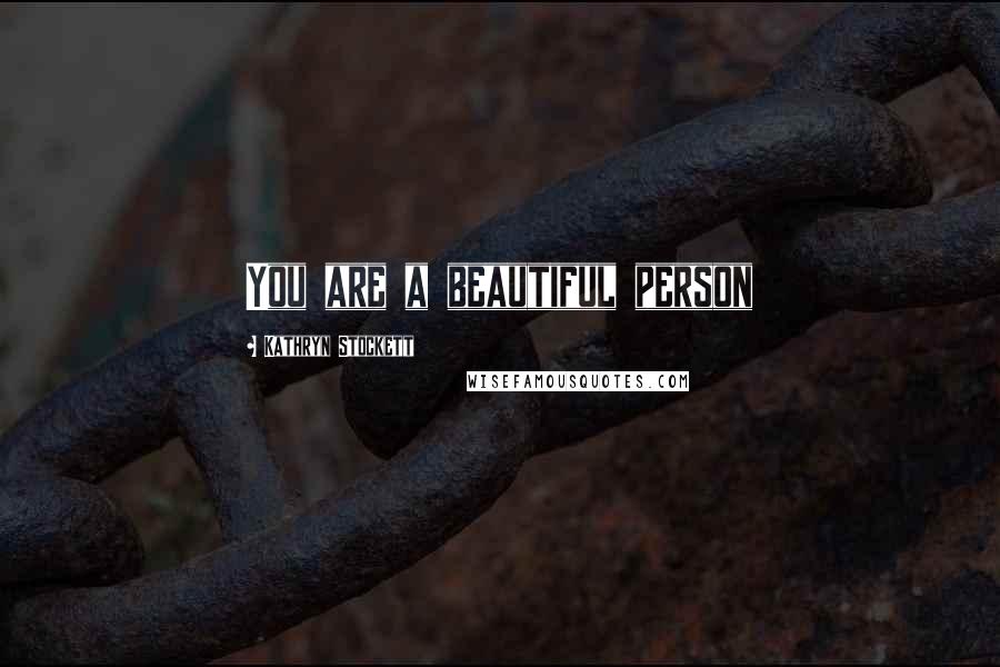 Kathryn Stockett Quotes: You are a beautiful person