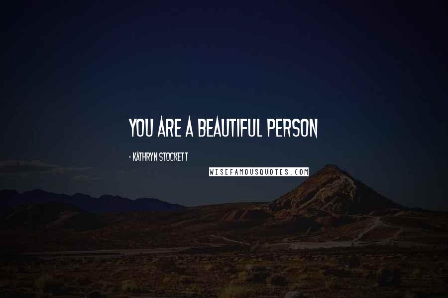 Kathryn Stockett Quotes: You are a beautiful person