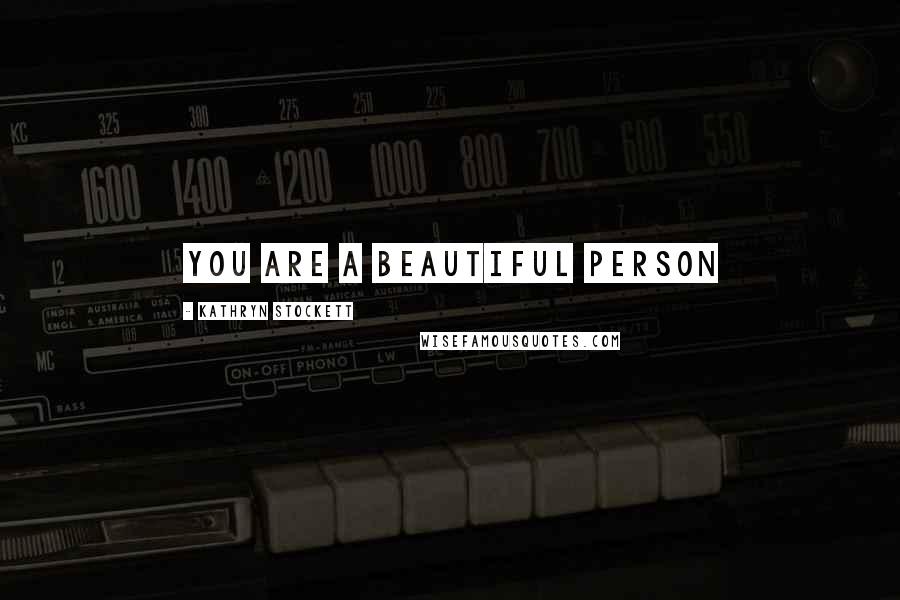 Kathryn Stockett Quotes: You are a beautiful person