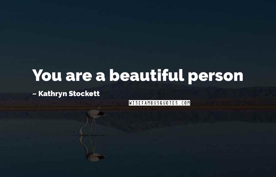Kathryn Stockett Quotes: You are a beautiful person