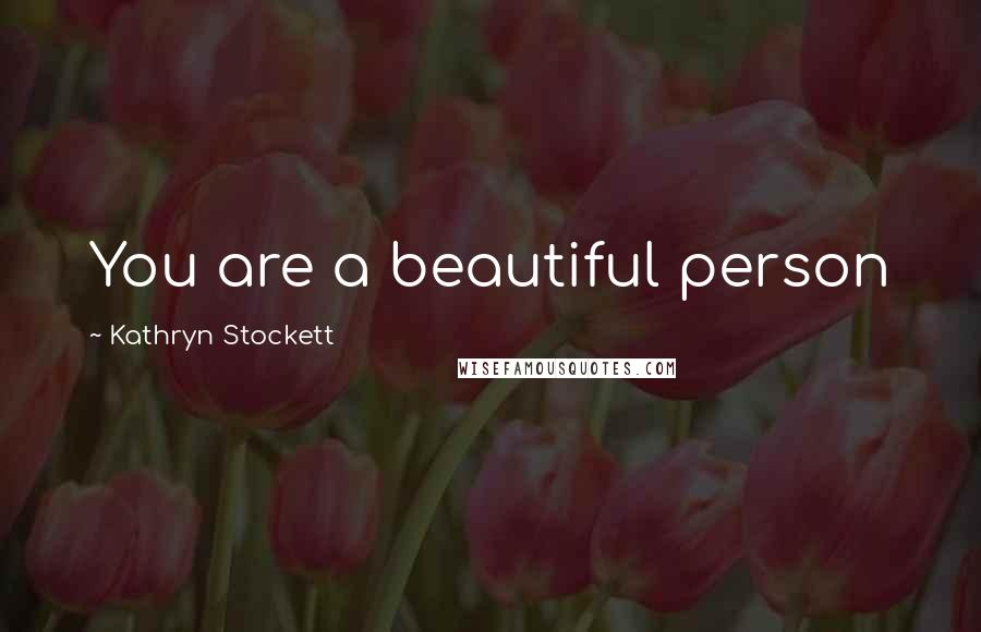 Kathryn Stockett Quotes: You are a beautiful person