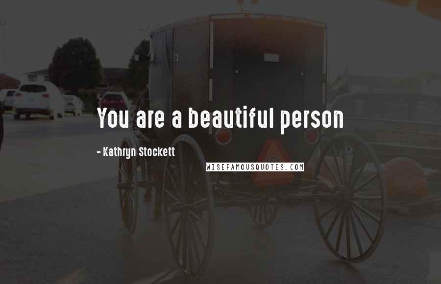 Kathryn Stockett Quotes: You are a beautiful person