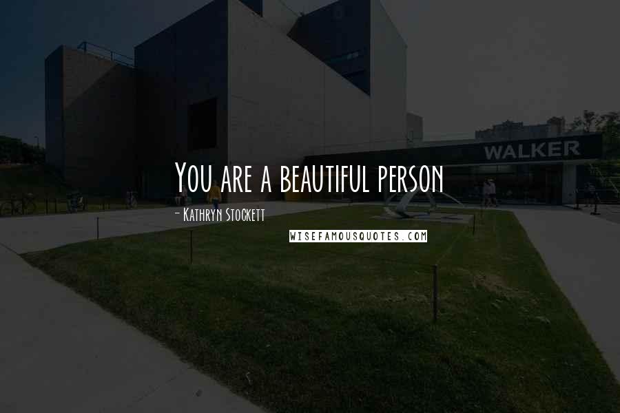 Kathryn Stockett Quotes: You are a beautiful person