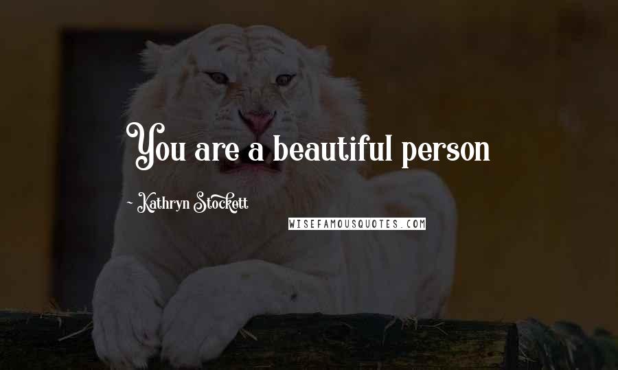 Kathryn Stockett Quotes: You are a beautiful person