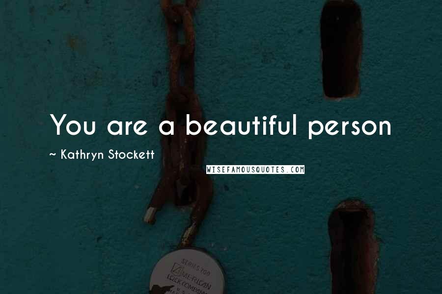 Kathryn Stockett Quotes: You are a beautiful person