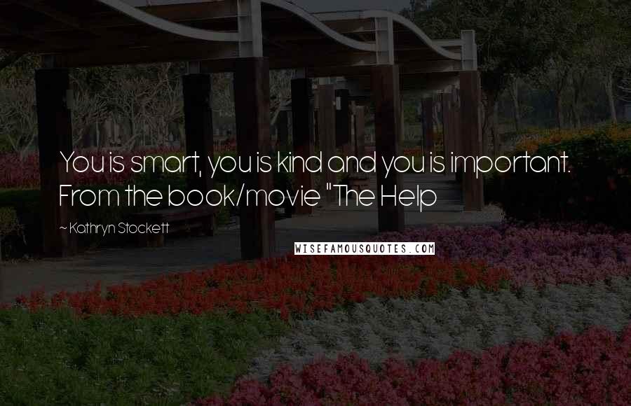 Kathryn Stockett Quotes: You is smart, you is kind and you is important. From the book/movie "The Help