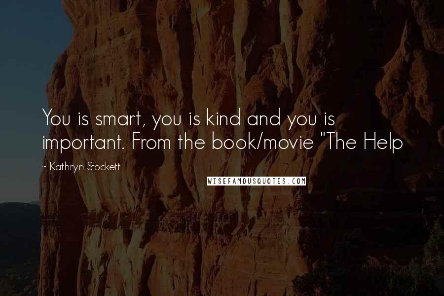 Kathryn Stockett Quotes: You is smart, you is kind and you is important. From the book/movie "The Help