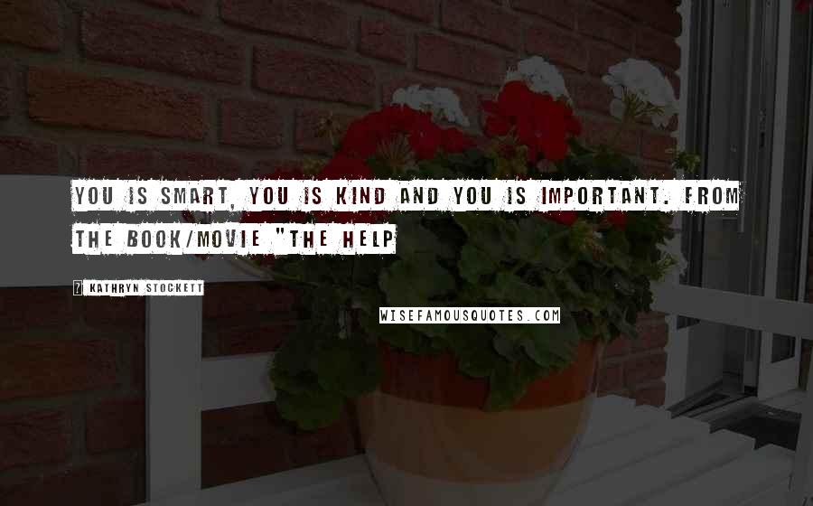 Kathryn Stockett Quotes: You is smart, you is kind and you is important. From the book/movie "The Help