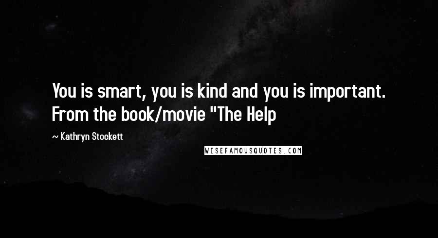 Kathryn Stockett Quotes: You is smart, you is kind and you is important. From the book/movie "The Help