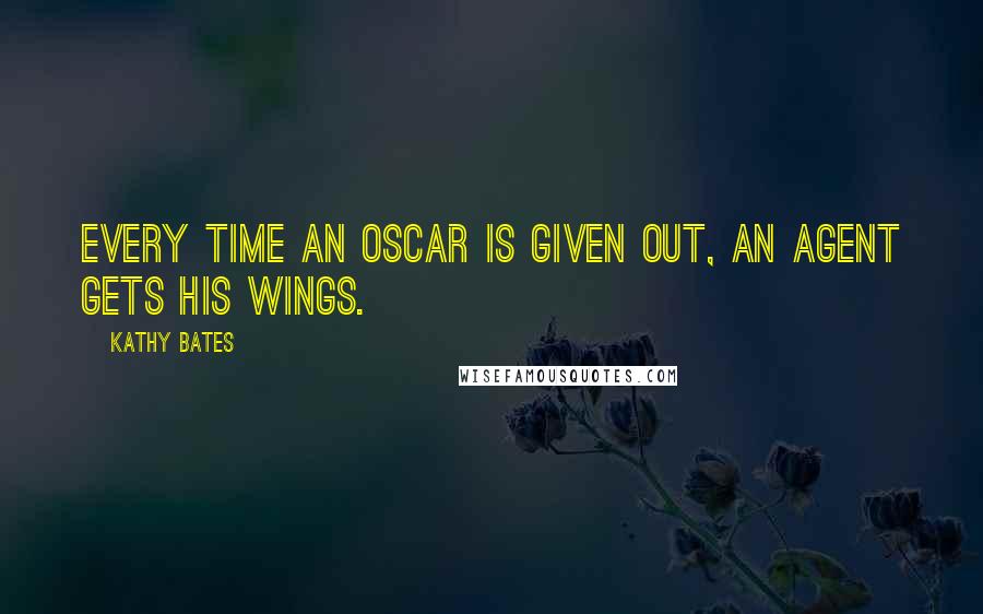 Kathy Bates Quotes: Every time an Oscar is given out, an agent gets his wings.