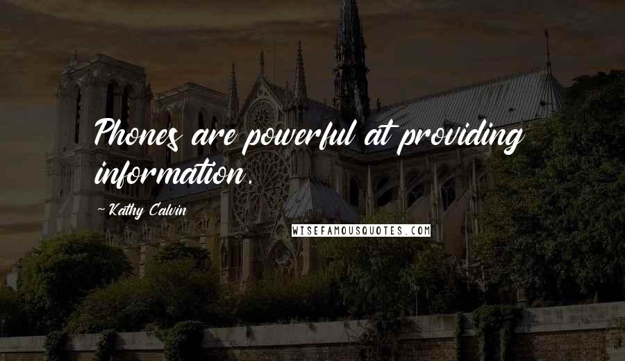 Kathy Calvin Quotes: Phones are powerful at providing information.