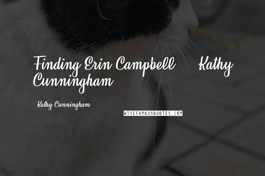 Kathy Cunningham Quotes: Finding Erin Campbell Kathy Cunningham