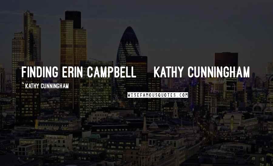 Kathy Cunningham Quotes: Finding Erin Campbell Kathy Cunningham