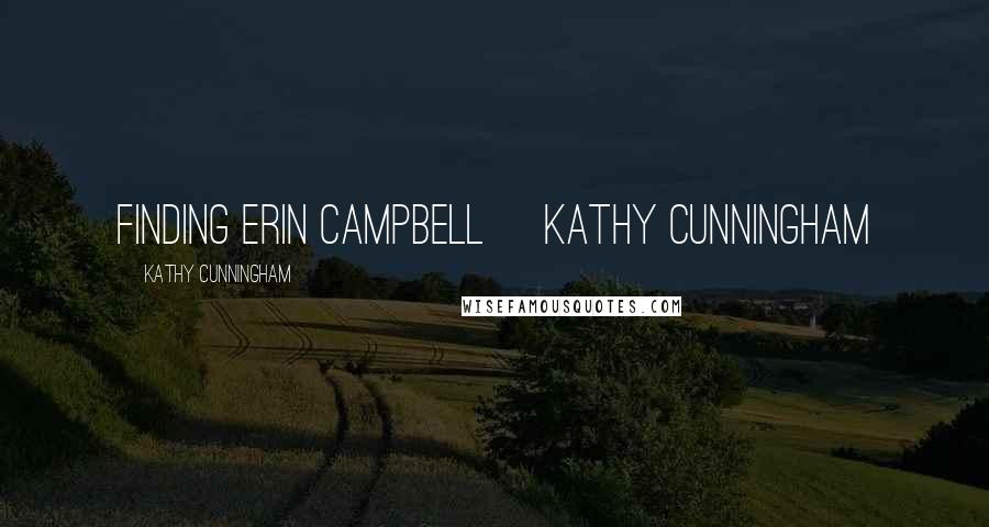 Kathy Cunningham Quotes: Finding Erin Campbell Kathy Cunningham