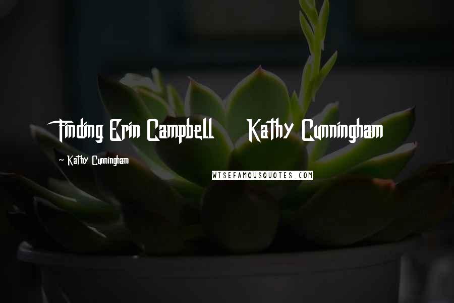 Kathy Cunningham Quotes: Finding Erin Campbell Kathy Cunningham