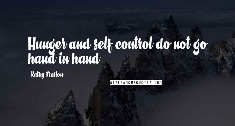 Kathy Freston Quotes: Hunger and self-control do not go hand in hand.