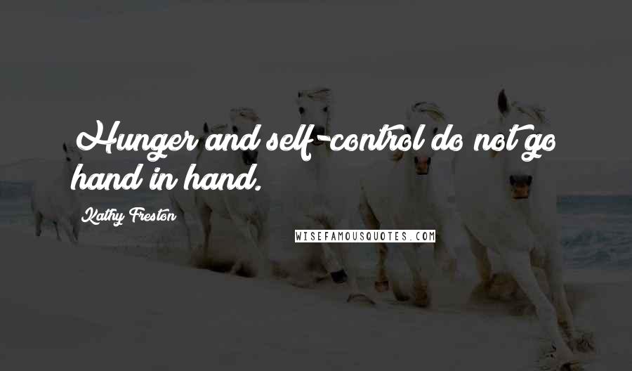 Kathy Freston Quotes: Hunger and self-control do not go hand in hand.