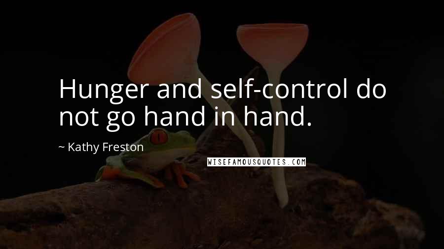 Kathy Freston Quotes: Hunger and self-control do not go hand in hand.