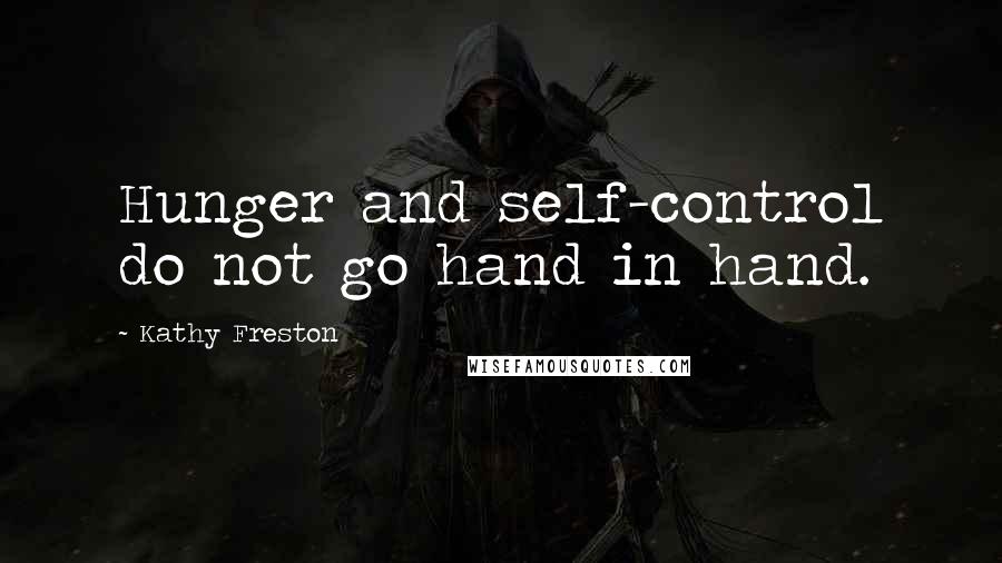 Kathy Freston Quotes: Hunger and self-control do not go hand in hand.