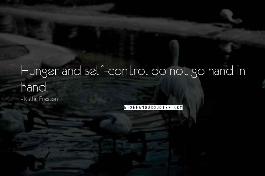 Kathy Freston Quotes: Hunger and self-control do not go hand in hand.