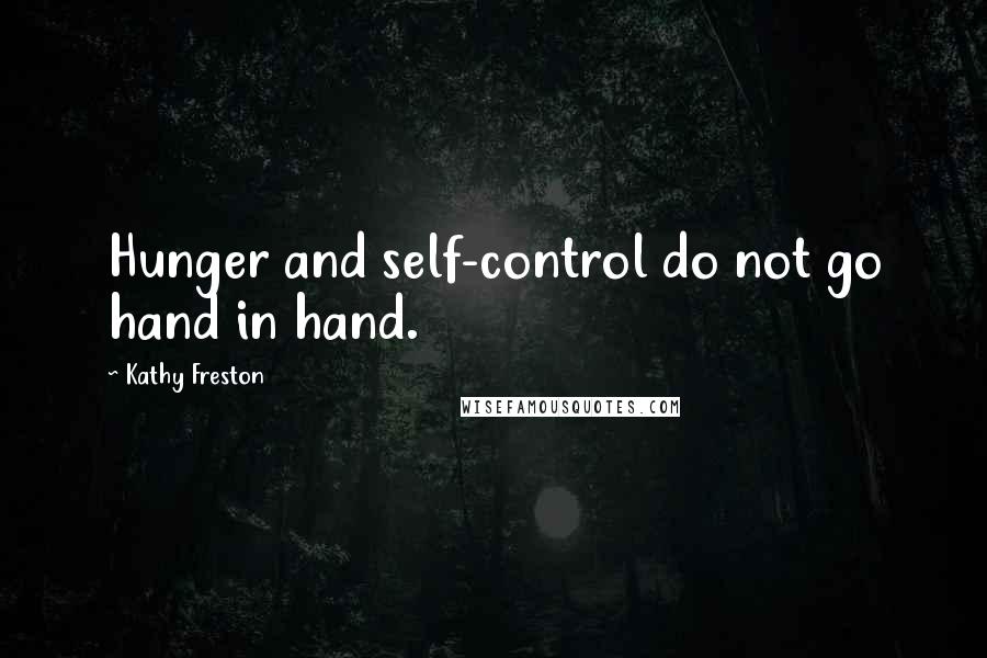 Kathy Freston Quotes: Hunger and self-control do not go hand in hand.