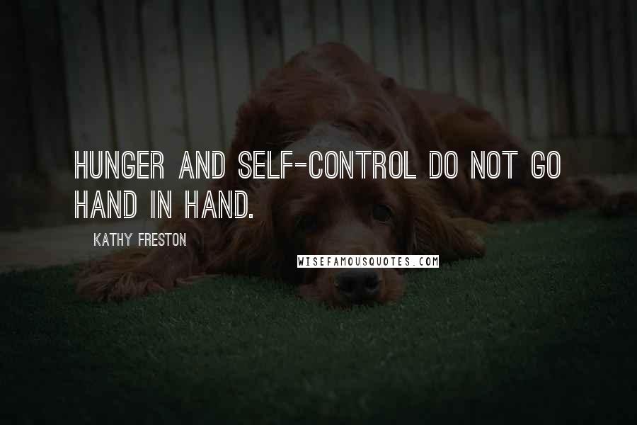 Kathy Freston Quotes: Hunger and self-control do not go hand in hand.