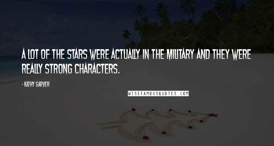 Kathy Garver Quotes: A lot of the stars were actually in the military and they were really strong characters.