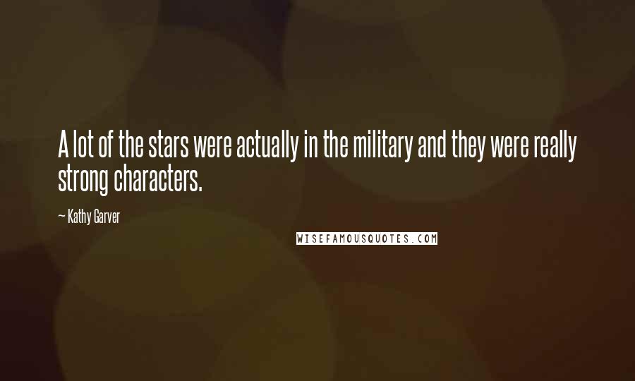Kathy Garver Quotes: A lot of the stars were actually in the military and they were really strong characters.