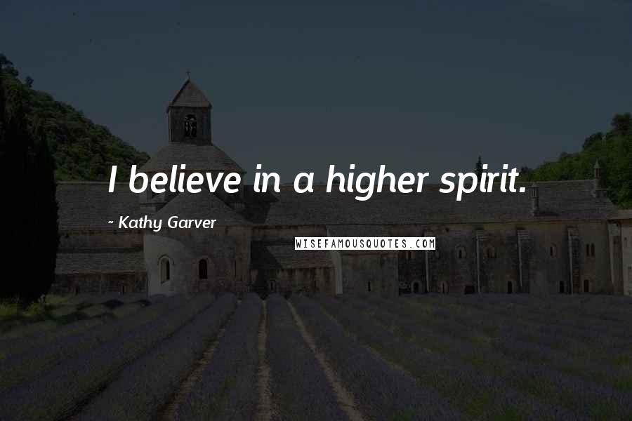 Kathy Garver Quotes: I believe in a higher spirit.