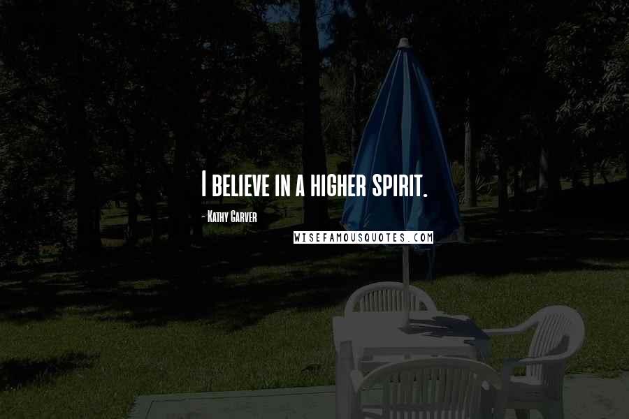 Kathy Garver Quotes: I believe in a higher spirit.