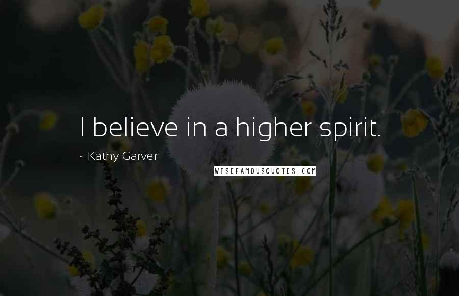 Kathy Garver Quotes: I believe in a higher spirit.