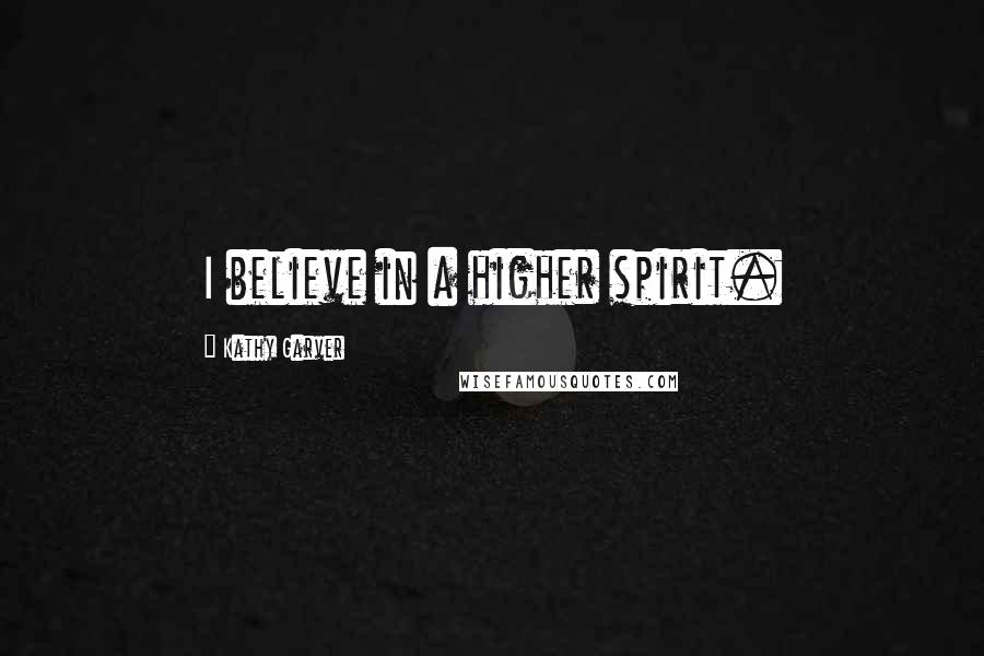 Kathy Garver Quotes: I believe in a higher spirit.