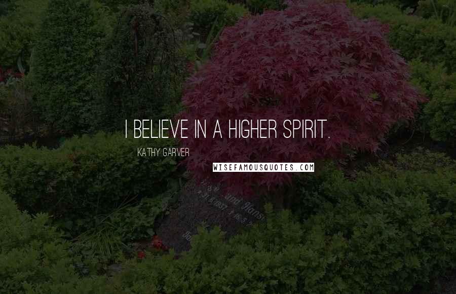 Kathy Garver Quotes: I believe in a higher spirit.