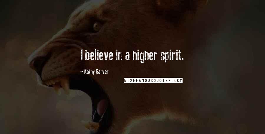 Kathy Garver Quotes: I believe in a higher spirit.