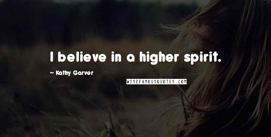 Kathy Garver Quotes: I believe in a higher spirit.