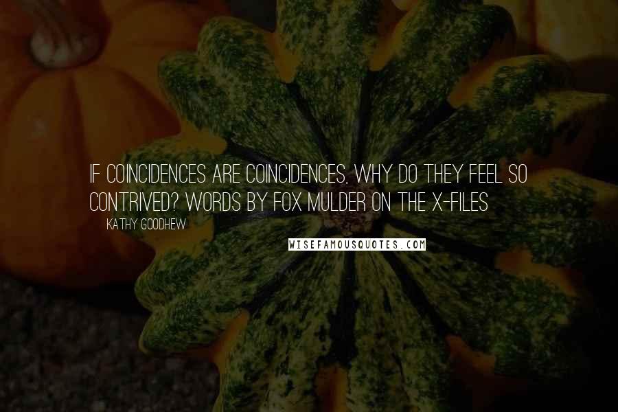 Kathy Goodhew Quotes: If coincidences are coincidences, why do they feel so contrived? Words by Fox Mulder on the X-Files