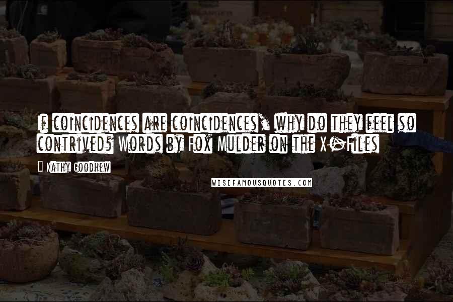 Kathy Goodhew Quotes: If coincidences are coincidences, why do they feel so contrived? Words by Fox Mulder on the X-Files