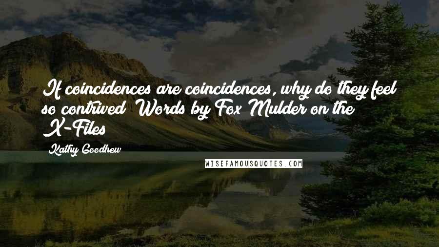 Kathy Goodhew Quotes: If coincidences are coincidences, why do they feel so contrived? Words by Fox Mulder on the X-Files