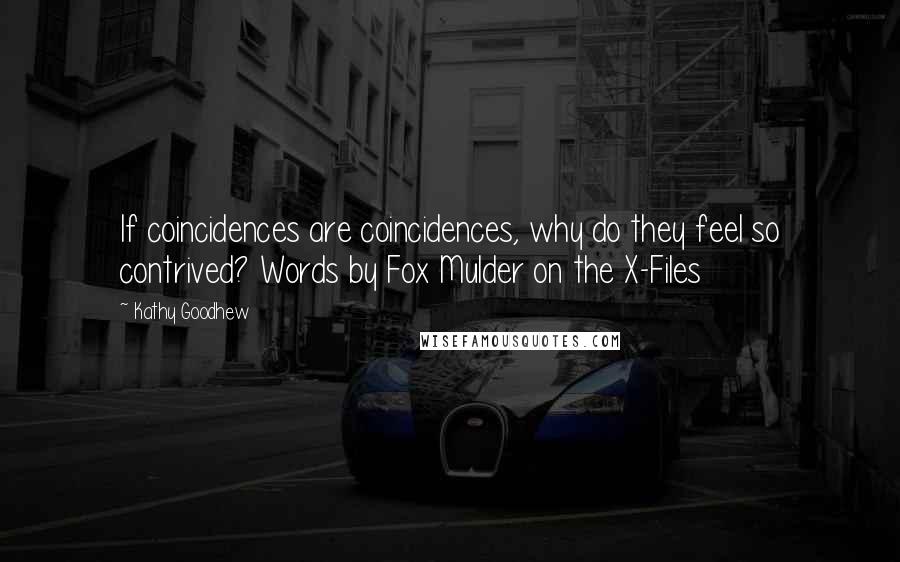 Kathy Goodhew Quotes: If coincidences are coincidences, why do they feel so contrived? Words by Fox Mulder on the X-Files